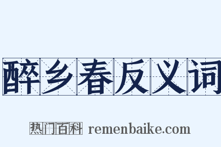 醉乡春反义词是什么意思的图片